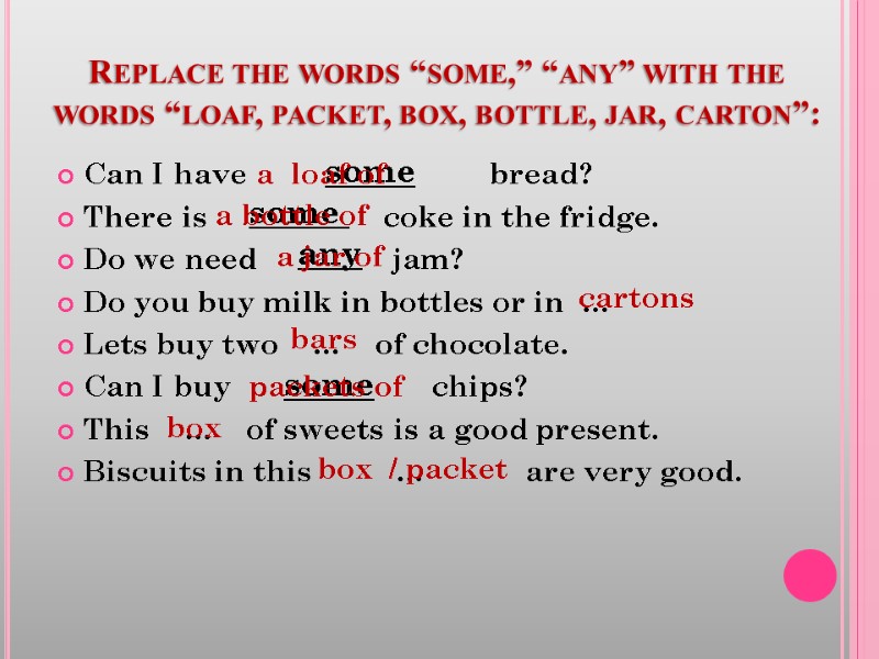 Replace the words “some,” “any” with the words “loaf, packet, box, bottle, jar, carton”: